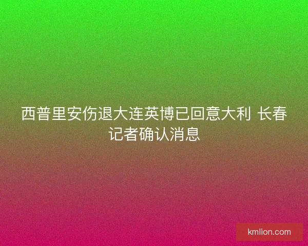 西普里安伤退大连英博已回意大利 长春记者确认消息